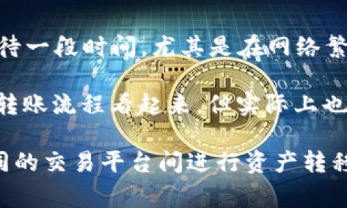 要将 Tokenim 转移到欧易 (OKEx) 平台，你可以按照以下步骤进行操作。请注意，在进行任何交易之前，确保你已经了解了相关Token的区块链及其转账的手续费。

步骤一：准备工作
在进行任何转账之前，确保你已经在欧易注册并完成了账户的身份验证。此外，确保你的Tokenim账户中有足够的余额以及支付转账所需的手续费。

步骤二：获取欧易的收款地址
1. 登录你的欧易账户。
2. 进入“资产”或“钱包”页面，然后选择“充值”。
3. 在充值页面，选择Tokenim（或相应的TOKEN），系统会生成一个专属的充值地址。
4. 将这个地址复制到剪贴板，确保没有任何额外字符被添加到地址中。

步骤三：从Tokenim转账
1. 登录你的Tokenim账户。
2. 找到“转账”或“发送”功能。
3. 将之前复制的欧易充值地址粘贴到“接收地址”栏目中。
4. 输入你希望转账的金额，确认没有错误。
5. 进行转账确认，部分平台可能会发送验证码到你的注册邮箱或手机上。
6. 一旦转账成功，通常会在几分钟到几个小时的时间内显示在你的欧易账户中。

步骤四：确认转账状态
转账完成后，你可以通过欧易的资产页面查看是否到账。如果未能及时到账，可以通过区块链浏览器查询转账状态。不过，很多时候你需要耐心等待，因为区块链网络的拥堵状况会影响转账速度。

注意事项
在转账过程中有几点需要注意：
1. 确保发送的Tokenim与欧易支持的Tokenim相同，因为不同的网络或代币可能会导致资产丢失。
2. 检查收款地址中的每一个字符，确保无误。
3. 在进行大额转账前，可以先进行小额测试，以确认所有步骤的正确性。

常见问题解答
strong我为什么在转账时遇到手续费问题？/strong
手续费通常由区块链网络设定，网络越繁忙，手续费可能就越高。你可以选择在网络拥堵较少的时候再进行转账。

strong转账失败应该怎么办？/strong
如果转账失败，首先检查你的网络连接和收款地址是否正确。有时候，可能需要耐心等待一段时间，尤其是在网络繁忙期间。如果问题依然存在，建议联系Tokenim的客服支持。

通过以上步骤，你应该能够顺利将Tokenim转移到欧易。你是不是也这么认为？这样的转账流程看起来，但实际上也能为你的数字资产管理带来很多便利。

在当前的加密货币市场中，资产的灵活调动确实为我们带来了许多好处。尤其是在不同的交易平台间进行资产转移，可以实现更好的套利机会和资产配置。那么你打算用Tokenim去进行什么样的投资？