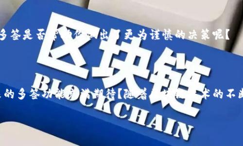 关于“tokenim可以多签么”的问题，我们首先需要了解“tokenim”指的是什么，以及多签的概念。

## 什么是 TokenIM？

TokenIM（或 Token Instant Messenger）是一个基于区块链的即时通讯平台，旨在为用户提供安全、去中心化的信息交流服务。它利用区块链的技术，确保信息传输的安全性和隐私性，同时也支持数字资产的转移与交易。

## 什么是多签？

多签（Multisig）是一种数字资产安全机制，通过要求多个签名来授权交易，以增强安全性。常见的多签钱包需要多个密钥来签署交易，这对于需要保护大量资金的用户和机构非常重要。通过采用多签技术，用户可以避免单个密钥被盗造成的资产损失。

## TokenIM 是否支持多签？

TokenIM 的功能是否支持多签，这个问题可以从几个方面来分析：

### 1. 安全性考虑
多签技术为用户提供了额外的安全层。如果 TokenIM 支持多签功能，那么用户在进行大额资产转移时，可以设置多个设备或多个用户的批准，以确保交易的安全性。这样的设计有效减少了因单一密钥泄露所带来的风险。

### 2. 用户群体
TokenIM 的用户群体中，包含了大量对数字资产安全性有高要求的用户，例如企业、投资机构等。如果 TokenIM 提供多签功能，将更好地满足这些用户的需求，增强其市场竞争力。

### 3. 功能实现
尽管多签技术强大，但其实现也存在一定的复杂性。如果 TokenIM 可以顺利实现多签功能，将为用户提供更多灵活的资金管理方式。例如，用户可以根据必要的安全性设定灵活的签名要求，比如需要2/3或3/5的签名数。

### 4. 社区反馈
用户反馈是产品迭代的重要基础。如果用户普遍希望 TokenIM 支持多签功能，开发团队可能会根据这一反馈进行产品和更新。因此，关注 TokenIM 的社区动态，可以帮助我们更好地理解其未来的发展方向。

## 你是否也觉得多签很必要？

在当今的数字资产市场，安全始终是一个不可忽视的话题。你是否也认为多签可以为你的资产安全提供进一步的保障呢？通过多签机制，我们可以实现更高层次的资金管理与安全防护。

### 未来展望

如果 TokenIM 能够实现多签功能，未来将可能产生以下几种影响：

#### 1. 吸引更多用户
多签功能的上线，将使 TokenIM 更具吸引力，尤其是针对那些对资金安全有高要求的用户群体。不单是个人用户，企业用户将更愿意采用这种工具来管理他们的数字资产。

#### 2. 市场竞争力提升
在如今竞争激烈的数字资产管理市场，能够提供多签功能的产品往往更具市场份额。TokenIM 如果紧跟这一趋势，将能够提升其在市场上的竞争力。

#### 3. 生态体系的构建
支持多签的 TokenIM 可望建立一个更加安全、可信的生态环境，这不仅利于用户，也将促进整个区块链生态系统的健康发展。

## 个人使用多签的体验

许多用户在使用多签时，可能会有不同的体验。如果你曾经使用过多签设施，你是否觉得其在使用过程中带来了额外的安全感？在处理高价值交易时，多签是否帮助你做出了更为谨慎的决策呢？

## 结语

综上所述，TokenIM 作为一款基于区块链的即时通讯和资产管理工具，其是否支持多签功能将成为用户选择的重要因素。你是否也对 TokenIM 未来的多签功能充满期待？随着区块链技术的不断发展，多签机制的逐步推广将会在数字资产安全管理中产生深远的影响。希望无论 TokenIM 是否支持多签，都能继续为用户提供安全、可靠的服务。

如需了解更多详细信息，请随时和我联系！