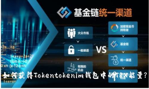 如何获得Tokentokenim钱包中的TRX能量?