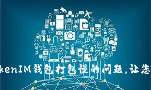 解决TokenTokenIM钱包打包慢的问题，让您的交易更顺畅