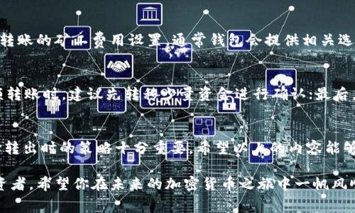   如何在 TokenTokenIM 钱包中进行转出操作？手续费解析与注意事项 / 

 guanjianci TokenTokenIM, 钱包转出, 手续费, 加密货币 /guanjianci 

1. TokenTokenIM 钱包简介
在加密货币的世界里，各种交易所和钱包层出不穷，而 TokenTokenIM 钱包凭借其安全性和便利性，受到了越来越多用户的欢迎。作为一种去中心化的钱包，TokenTokenIM 不仅支持多种主流加密货币，且其用户界面友好，适合各个层次的使用者。你是不是也在寻找一个简单易用的加密钱包？

2. 钱包转出的基本概念
在使用 TokenTokenIM 进行转出操作时，最重要的一点是了解什么是钱包转出。其实，钱包转出是指将你在钱包中持有的加密货币转移到其他地址或者另一个钱包中。这一过程通常涉及到区块链技术，而区块链交易的一大特点就是需要支付一定的手续费。那么，这个手续费是怎么产生的呢？

3. TokenTokenIM 钱包转出如何收费？
在 TokenTokenIM 钱包中，用户在进行转出操作时，一般是需要支付一定的手续费的。这项手续费通常是为了奖励维护网络运行的矿工或节点，激励他们处理和确认交易。不同于传统银行转账，区块链网络的手续费是动态的，具体费用可能根据网络的拥堵情况而有所波动。如果网络繁忙，手续费可能会相对较高，你是否考虑过在网络非高峰时段进行转出操作，来节省一部分费用？

4. 如何查看手续费？
在进行转出之前，你可以在 TokenTokenIM 钱包的转账界面上预览手续费。一般来说，钱包会自动计算当前的手续费，并展示在转账流程中。在确认转账前，务必检查手续费的相关信息，确保你能接受当前费用。如果你觉得手续费过高，可以尝试降低转账速度，选择较慢的确认方式，这样手续费通常会更低。

5. 如何减少手续费？
如果你希望在 TokenTokenIM 钱包转出时降低手续费，有几个小技巧可以帮助你：首先，选择在网络不繁忙时段进行转账，这样手续费会相对较低；其次，适量调整当前转账的矿工费用设置，通常钱包会提供相关选项；最后，合理安排你的加密货币交易，不要频繁小额转账，可以尝试合并交易，这样在长期内你会节省手续费。你有试过这些方法吗？

6. 其他需要注意的事项
在进行钱包转出操作时，还有一些其他的事项需要特别留意。首先，一定要确认接收方地址的准确性，任何错误的地址都可能导致资金的永久丢失。其次，在进行较大金额转账时，建议先转移少量资金进行确认；最后，要随时关注 TokenTokenIM 钱包的官方公告，及时了解关于手续费的最新调整信息。你是否也会关注官方动态，以免错过重要的信息？

7. 结论：选择合适的转出策略
总结来说，使用 TokenTokenIM 钱包进行转出操作是一个比较简单的过程，但在手续费方面却需要给予足够重视。手续费会因网络的繁忙程度而有所不同，因此在选择转出时的策略十分重要。希望以上的内容能够帮助你更全面地了解 TokenTokenIM 钱包转出的相关信息。如果你还有其他疑问，欢迎随时向我们咨询，你是不是也感觉这是一种很方便的信息获取方式？

无论是在手续费还是其他加密货币的使用上，选择最适合自己的方法才是最重要的。在这个瞬息万变的加密货币市场中，了解更多的信息，才能真正成为一个聪明的投资者。希望你在未来的加密货币之旅中一帆风顺，不断获得收益！