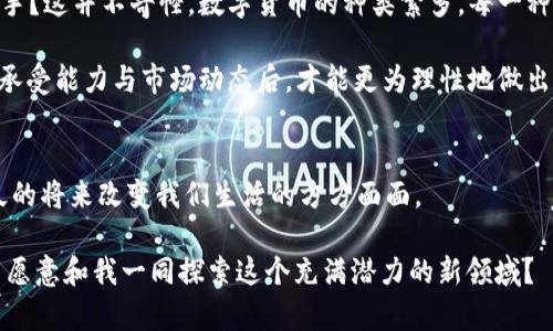    解读数字货币战役：未来金融的革命与挑战  / 

 guanjianci  数字货币, 虚拟货币, 加密货币, 区块链技术  /guanjianci 

什么是数字货币战役？
数字货币战役是指在全球范围内，关于数字货币及其相关技术（如区块链）的激烈竞争与斗争。这场战役不仅涉及不同国家政府的政策制定、金融机构的战略调整，还包括各大科技公司、投资机构乃至普通用户在这一领域的博弈。随着比特币、以太坊等加密货币的崛起，数字货币的影响力逐渐扩大，越来越多的人开始关注这一“金融新革命”。

数字货币的崛起：机遇与挑战并存
我们生活在一个快速变化的时代，数字货币的出现为我们提供了新的支付方式和投资渠道。然而，它的崛起也带来了许多未解的挑战。例如，你是不是也对这些不稳定的价格波动感到不安？数字货币市场的极高波动性使得许多投资者在这个领域如履薄冰。

而不同国家对数字货币的态度也千差万别。一方面，一些国家积极拥抱数字货币，甚至建立中央银行数字货币（CBDC）；另一方面，另一些国家则对加密货币采取严格的监管政策，甚至全面禁止。这样的政策差异不仅影响了投资者的信心，也让数字货币的未来发展变得扑朔迷离。

区块链技术：数字货币的基石
在探讨数字货币的战役时，区块链技术无疑是一个不可忽视的角色。区块链作为一种去中心化的分布式账本技术，不仅支持了数字货币的安全交易，也为各行各业提供了多样化的应用场景。你是否也想象过区块链技术如何改变传统行业？从金融服务到供应链管理，甚至是艺术品版权的确权，区块链技术的潜力几乎是无限的。

然而，正如任何新兴技术一样，区块链也面临着诸多的挑战，如可扩展性、安全性与隐私等问题。这些挑战不仅是技术层面的问题，更关乎整个社会对数字货币与区块链认知的发展。因此，技术的进步和人们的接受度将共同决定数字货币的最终命运。

数字货币战役中的主要参与者
数字货币战役的参与者可以分为几大类：国家政府、金融机构、科技公司以及普通民众。每一类参与者都有其独特的动机与利益。国家政府希望通过监管来确保金融系统的安全与稳定，而金融机构则希望通过创新来捕捉市场机遇。科技公司，以技术创新为核心，力求在这场战役中占得先机。而普通用户，则是这一战役的最终受益者或受损者。你认为在这场战役中，谁的利益最容易被忽视呢？

未来的数字货币：共存还是竞争？
随着数字货币的不断发展，未来的市场或将出现多种形式的数字货币共存局面。我们可能会看到不同国家的央行数字货币与私人机构发行的加密货币并存，形成一种全新的金融生态。这种趋势无疑会为普通用户提供更多的选择，但同时，也可能加大市场的复杂性。

如何参与数字货币战役？
对于普通投资者来说，参与数字货币战役并不是一件简单的事情。首先，我们需要了解市场的基本知识以及各种不同类型的数字货币。你是不是对市场的复杂性感到无从下手？这并不奇怪，数字货币的种类繁多，每一种都有其独特的特点和风险。

其次，为了在市场中获得成功的投资收益，分散投资、管理风险、持续学习都是非常重要的。你是否已经为数字货币投资制定了一个清晰的策略？只有在充分了解自己的风险承受能力与市场动态后，才能更为理性地做出投资决策。

总结与展望
数字货币战役正在加速演进，变化的前景充满了不确定性与挑战。无论你是投资者、从业者还是普通用户，我们都应该对这一领域保持高度关注，因为数字货币有可能在不久的将来改变我们生活的方方面面。

在这场“金融的新革命”中，有人欢喜有人愁，未来的数字货币世界，将是共存还是竞争？我们尚不得而知。但有一点是明确的：对数字货币的研究与投资永远是值得的，你是否愿意和我一同探索这个充满潜力的新领域？