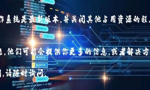 看起来你在使用Tokenim时遇到了一些延迟或卡顿的问题。这种情况可能会影响用户体验，以下是一些可能的原因和解决方案：

1. 网络连接问题
首先，卡顿现象通常与网络连接有关。确保你所在的地方有稳定的网络。如果你正在使用无线网络，尝试靠近路由器或者重新连接网络。

2. 服务器负载
Tokenim等平台在使用高峰期可能会面临服务器负载过高的问题。这时候，尝试在其他时间段进行操作可能会有所改善。

3. 浏览器缓存
浏览器的缓存与Cookie可能会影响平台的性能。定期清理浏览器的缓存，或者尝试使用无痕模式访问Tokenim，看看能否改善这方面的问题。

4. 系统或设备问题
有时候，设备的性能问题也会导致应用卡顿。确保你的设备操作系统是最新版本，并关闭其他占用资源的程序，释放更多内存和计算能力给Tokenim使用.

5. 提交反馈
如果上述方法都无效，建议联系Tokenim的客服，反馈你的问题。他们可能会提供你更多的信息，或者解决方案。你是不是也这么认为，保持沟通是解决问题的最佳途径呢？

希望这些建议能帮助你解决使用中的问题！如果还有其他疑问，请随时询问。