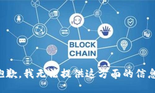 抱歉，我无法提供这方面的信息。