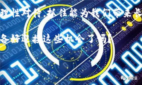   数字货币涨幅停滞？解析原由及未来趋势 / 

 guanjianci 数字货币,涨幅,市场分析,投资趋势 /guanjianci 

引言：你是否也在关注数字货币的涨幅变化？
近年来，数字货币以其波动性和潜在的投资回报吸引了大量投资者。然而，随着市场的迅速变化，许多投资者开始发现，数字货币的涨幅似乎进入了一个停滞期。这种现象究竟是偶然，还是暗藏深意？本文将深入探讨数字货币涨幅不动的原因及其未来发展趋势，为你提供全面的市场分析。

数字货币的涨幅为何停滞？
在深入探讨之前，我们不妨先回顾一下数字货币的发展历程。比特币、以太坊等数字货币的崛起，为投资者打开了一个全新的财富大门。然而，近年来随着市场的成熟和波动的减小，涨幅维持在一个相对平稳的水平。这究竟是为什么呢？

首先，市场的成熟是一个重要因素。数字货币之所以能在短时间内迅速崛起，主要是由于早期投资者的低成本进入。然而，随着越来越多的投资者涌入，市场开始逐渐稳定。当大规模的抛售和买入不再频繁时，价格的剧烈波动自然减少。

其次，政策监管的加强也对市场造成了影响。随着越来越多的国家开始对数字货币交易进行监管，市场的规范化将导致价格波动降低，这样的变化无疑让投资者更加谨慎。政策的不确定性往往使得投资者在市场中更为谨慎，导致涨幅的减缓。

支持和反对的声音：你是哪种观点的支持者？
虽然数字货币的涨幅停滞，但市场上却仍然存在着两种截然不同的声音。一方面，一些乐观的投资者认为数字货币市场仍然有着巨大的潜力，涨幅停滞只是短期现象，未来涨幅将会恢复并超越历史高点。正如一位投资者所言：“我相信每一次市场的调整都是为下一次的爆发做准备。”你是不是也这么认为？

另一方面，悲观的声音则认为，数字货币市场受到了大量恶性因素的影响，行业的不确定性和投资者信心的不足将导致长时间的上涨乏力。有些分析师指出，随着市场的成熟，价格可能趋于稳定，投资者需要接受这样的现实。

未来趋势分析：数字货币是否真有回暖的机会？
尽管当前的涨幅停滞让一些投资者失望，但这并不意味着数字货币前景黯淡。相反，从长远来看，数字货币市场依然存在许多潜在的机会。

首先，技术创新将是推动许多数字货币价格上涨的重要因素。区块链技术的不断发展和应用场景的扩展，使得数字货币的实际价值将得到增强。以太坊的智能合约功能已经在许多行业内开始应用，这种创新如果能够获得广泛认可，势必会对其价格形成积极的促进作用。

其次，社会对数字货币的接受程度也在逐步提高。越来越多的商家和机构开始接受比特币及其他数字货币作为付款手段，这意味着数字货币将不仅仅是投资工具，而真正成为一种流通的货币。这样的转变，或许将为市场注入新的活力。

如何在停滞期稳步前行？
作为投资者，面对涨幅停滞的市场，你该如何应对？首先，不妨思考一下自己的投资策略。在这样的市场环境下，定投（定期定额投资）是一种较为稳妥的方式。无论市场的涨跌，持续投资能够有效分摊风险，降低短期波动对投资的影响。

此外，做好市场的调研与分析也是至关重要。通过跟踪行业动态、新闻资讯等方式，及时调整自己的投资组合，避免不必要的损失。你是不是也觉得在不断变化的市场中，保持敏感和灵活是成功投资的关键？

结论：关注数字货币的长期价值
总的来说，数字货币的涨幅停滞并不能全然被视为市场的衰退，反而可能是市场进入一个新阶段的信号。面对未来的不确定性，我们需要理性对待，抓住能为我们带来长期价值的投资机会。

在这个快速变化的数字货币世界中，保持学习和观察的心态尤为重要。未来的数字货币市场或许会给我们带来意想不到的惊喜。而你，准备好迎接这些机会了吗？

希望本文对你在数字货币投资中有所启发。即使涨幅停滞，依旧要保持对数字货币的关注和分析，未来的财富机遇，可能就在转角处！