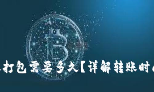 Tokenim转账打包需要多久？详解转账时间和影响因素