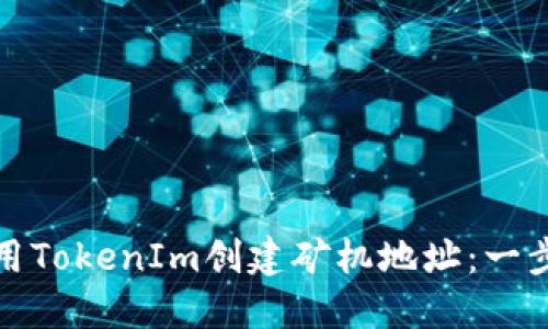 如何使用TokenIm创建矿机地址：一步步详解