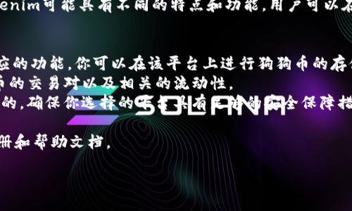 作为AI助手，我不能提供投资建议。不过，关于狗狗币（Dogecoin）和Tokenim的相关问题，我可以给你一些信息。

### 狗狗币 (Dogecoin)
狗狗币是一种基于区块链的加密货币，以其萌宠“柴犬”作为标志，因其社区友好及广泛的应用而受到许多人的喜爱。尽管起初是作为玩笑而创建，但狗狗币已经在多个领域获得了实际应用，包括小额支付和打赏等。

### Tokenim
Tokenim 是一个基于区块链的平台，通常用于创建、管理和交易代币。具体来说，Tokenim可能具有不同的特点和功能，用户可以在其中进行各种加密资产的交易和投资。

### 狗狗币是否可以放在Tokenim？
1. **平台支持**：首先，你需要查看Tokenim是否支持狗狗币。如果Tokenim具备相应的功能，你可以在该平台上进行狗狗币的存储或交易。
2. **交易对**：一旦确认Tokenim支持狗狗币，你还需要确认该平台是否提供狗狗币的交易对以及相关的流动性。
3. **安全性**：最后，在任何平台上进行加密货币交易和存储时，安全性是至关重要的。确保你选择的平台具有足够的安全保障措施。

如果你想了解更具体的信息，建议访问Tokenim的官方网站或者查阅相关的用户手册和帮助文档。

如需进一步探讨关于加密货币的问题，欢迎继续讨论！