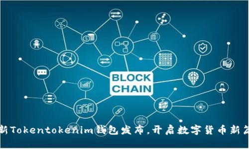全新Tokentokenim钱包发布，开启数字货币新篇章