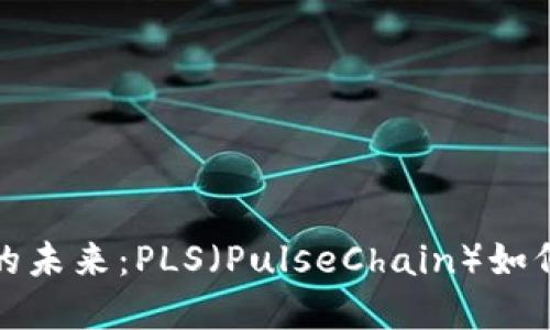 探寻数字货币的未来：PLS（PulseChain）如何改变投资格局