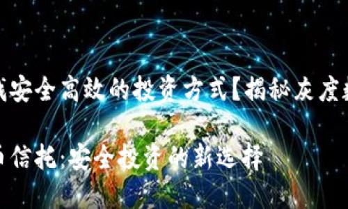 你是否在寻找安全高效的投资方式？揭秘灰度数字货币信托

灰度数字货币信托：安全投资的新选择
