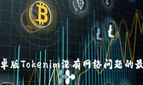 解决安卓版Tokenim没有网络问题的最全攻略