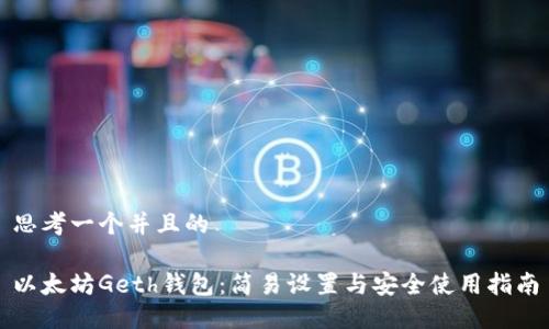 思考一个并且的

以太坊Geth钱包：简易设置与安全使用指南