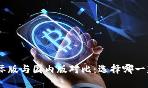 Tokenim国际版与国内版对比：选择哪一款更适合你？