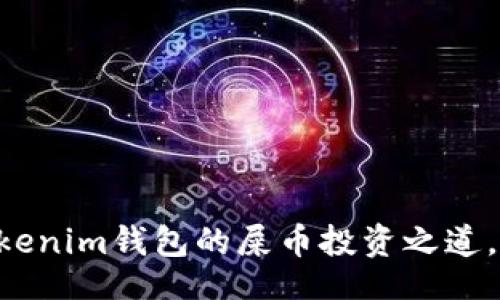 maijia  
揭秘Tokentokenim钱包的屎币投资之道，助你财富倍增