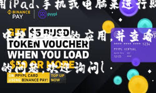 对于“tokenimipad能下吗”的问题，首先需要清楚你指的是哪种“token”。如果是指某种加密货币的Token，具体能否下载或购买取决于所选的平台和区域的政策。

通常情况下，Token可以在不同的加密货币交易所进行交易，这些交易所支持使用iPad、手机或电脑来进行购买和管理。不过，你需要确保你所用的平台是信任的，并且遵循相关的法律法规。

如果你是想使用某种特定的应用程序或钱包来管理Token，建议你在App Store中搜索相关的应用，并查看其评价和下载数量，以确保它是安全和受欢迎的。

总之，请确认你的需求和详情，再具体了解所需Token的获取方式。如果有更具体的问题，欢迎询问！