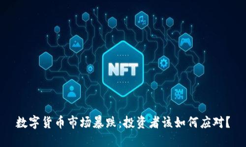 数字货币市场暴跌：投资者该如何应对？