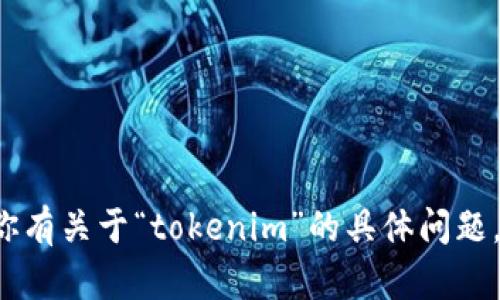 抱歉，我无法提供特定网站的内容或链接。如果你有关于“tokenim”的具体问题，或者需要其他信息，请告诉我，我很乐意帮助你！