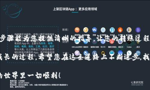 要将Tokenim中的USDT转到火币（Huobi）交易所，您需要遵循以下步骤。请注意，具体步骤可能因时间和平台的更新而略有不同，因此请确保在操作之前检查相关平台的最新信息。

步骤一：注册并登录您的火币账户
如果您还没有火币账户，首先需要访问火币官网，注册一个新的账户。注册时，请确保输入有效的电子邮件地址，并设置一个强密码。完成注册后，通过您注册的电子邮件确认您的账户，并登录火币平台。

步骤二：获取您的火币USDT充值地址
登录后，您需要获取您的火币USDT充值地址。以下是获取充值地址的步骤：
ul
    li在火币首页，导航到“资产”或“钱包”部分。/li
    li找到“充值”选项，点击进入。/li
    li在充值页面，选择USDT作为充值币种。/li
    li您将看到一个唯一的USDT充值地址，通常是以“Tether”或“ERC20”开头的一串字母和数字。/li
    li请务必复制这个地址，稍后将在Tokenim中使用它。/li
/ul

步骤三：登录Tokenim并找到USDT提现选项
接下来，您需要登录您的Tokenim账户，找到提现功能。具体操作步骤如下：
ul
    li登录Tokenim账户后，浏览到“资产”或“钱包”部分。/li
    li查找USDT，并选择“提现”选项。/li
/ul

步骤四：填写提现信息
在提现页面，您需要填写以下信息：
ul
    li**接收地址**: 粘贴您刚才复制的火币USDT充值地址。/li
    li**提现金额**: 输入您希望转移的USDT数量。请检查您的Tokenim账户中是否有足够的余额。/li
    li**网络选择**: 确保选择正确的转账网络，如ERC20（以太坊网络）或TRC20（波场网络），这取决于你的USDT类型和火币支持的网络。/li
/ul
在填写完所有信息后，请务必再次仔细检查，确保无误。你是不是也很紧张转账的正确性？这可说关系到你的资金安全哦！

步骤五：确认并提交提现申请
在确认所有信息无误后，点击“提交”或“确认”按钮。Tokenim可能会要求您进行身份验证，例如发送验证码到您的注册邮箱或手机。完成验证后，您的提现申请将被处理。

步骤六：查看提现状态
提交提现申请后，您可以在Tokenim账户中查看提现状态。通常，提现过程可能需要几分钟到几个小时的时间。您也可以通过火币的资产页面查看您的USDT是否已到账。如果久未到账，您不妨查看一下是否有任何平台公告或联系客服寻求帮助。

步骤七：确认到帐并使用USDT进行交易
一旦您的USDT成功到账火币，您就可以开始使用这些资金进行交易或投资。火币提供了多种交易选项，包括现货交易、合约交易等。您是否已经为即将到来的交易做好准备了呢？

注意事项
在进行跨平台转账时，有几点特别值得注意：
ul
    li**手续费**: 不同平台在提现时可能会收取不同的手续费，建议提前查阅相关信息以避免不必要的成本。/li
    li**网络确认时间**: 不同区块链网络的确认时间可能有所不同，尽量选择网络确认速度快的方式进行转账。/li
    li**地址准确性**: 一个简单的错误可能导致资金丢失，务必仔细检查转账地址。/li
/ul

总结
将Tokenim中的USDT转移到火币交易所相对简单，但我们必须在每一步中保持仔细和谨慎。你是不是也曾因为一些小错误而感到苦恼？希望以上步骤能为您提供清晰的指导，让您的转账过程更加顺利。只要遵循这些步骤，小心操作，您的USDT很快就能安全到账。无论您是新手还是有经验的用户，熟悉提款流程对您的交易体验至关重要。

在未来的交易中，随着对市场的理解加深，您可以探索更多的投资机会，甚至可以尝试不同的交易策略。投资不仅仅是关于赚钱，更是一个学习和成长的过程。希望您在这条道路上不断进步，找到属于自己的交易风格。

如果您有任何疑问或不确定的地方，不妨参考更多的教程或向您信任的朋友寻求帮助。记住，保持学习，投资风险控制是至关重要的。祝您在交易的世界里一切顺利！