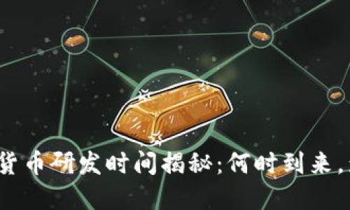 央行数字货币研发时间揭秘：何时到来，影响几何？