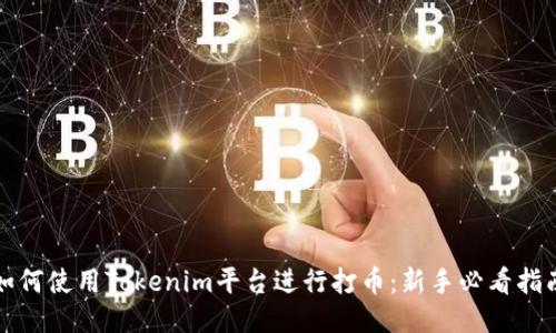 如何使用Tokenim平台进行打币：新手必看指南