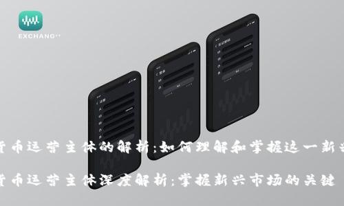 数字货币运营主体的解析：如何理解和掌握这一新兴市场

数字货币运营主体深度解析：掌握新兴市场的关键