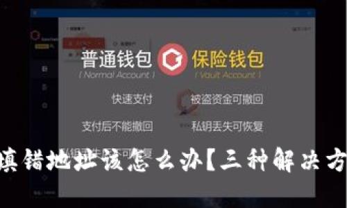 Tokenim转账填错地址该怎么办？三种解决方案和预防措施