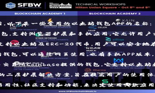 在以太坊生态系统中，有许多受欢迎的钱包APP可供用户使用。以下是一些常用的以太坊钱包APP的名称：

1. **MetaMask**：MetaMask 是一个广受欢迎的以太坊钱包，支持浏览器扩展和手机应用。它允许用户方便地与以太坊区块链上的 DApp（去中心化应用）进行交互。

2. **Trust Wallet**：Trust Wallet 是一个多币种钱包，支持以太坊及ERC-20代币，用户可以安全地存储和管理加密资产。

3. **MyEtherWallet (MEW)**：MEW 是一个开源的以太坊钱包，可以通过网页使用，也有手机APP版本，用户可以自由地生成和管理以太坊地址。

4. **Coinbase Wallet**：Coinbase Wallet 是由加密货币交易所Coinbase提供的钱包，它支持以太坊和ERC-20代币，用户可以方便地管理其资产。

5. **Equip**：Equip 是一个新兴的钱包APP，专注于以太坊的二层扩展解决方案，旨在提高用户的使用体验。

用户在选择以太坊钱包时，应该根据自身需求，比如安全性、易用性、社区支持和功能，来决定使用哪款应用。