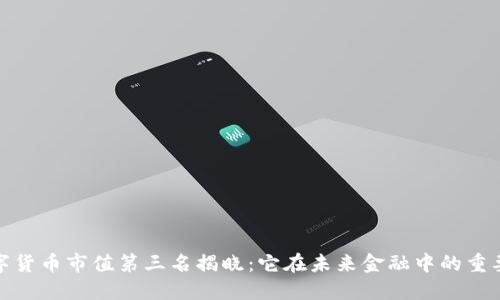 数字货币市值第三名揭晓：它在未来金融中的重要性