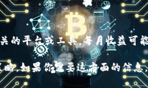 对于“tokenim每月收益是多少”这个问题，首先需要明确的是，Tokenim是一个与区块链和加密货币相关的平台或工具。每月收益可能会受到多个因素的影响，比如市场行情、投资金额、投资策略等等。因此，很难给出一个准确的收益数字。

不过，我可以提供一些关于如何评估和计算投资收益的思路，以及在加密货币投资中应注意的风险和策略。如果你需要这方面的信息，请告知我。