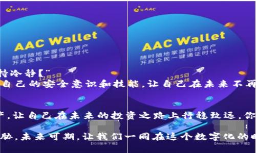   “Tokenim助记词丢失？如何安全找回和保护数字资产！” / 

 guanjianci Tokenim, 助记词丢失, 数字资产, 安全找回 /guanjianci 

引言：数字资产时代的挑战
在这个数字化的时代，越来越多的人开始关注和投资于数字资产，比如加密货币。然而，随之而来的挑战也不容忽视，尤其是助记词的管理。你是否在某一时刻感到焦虑，担心自己的Tokenim助记词丢失了呢？想象一下，如果丢失助记词将意味着什么，损失不仅可能是金钱，更是一段宝贵的投资经历和未来的财富愿景。

什么是助记词，为什么它如此重要？
助记词，也被称为种子短语，是一种用于访问和管理加密货币钱包的安全机制。通常，它由12到24个单词组成，用于生成钱包的私钥。失去助记词意味着永久失去对钱包中资产的访问权。这时候你会问自己：“难道我的投资就这么消失了吗？”当然，这个问题是许多人共同的担忧。

如何安全地找回助记词？
虽然助记词的丢失可能会给你带来巨大的压力，但还是有一些方法可以试试。首先，确保你检查了所有可能储存助记词的地方。许多人习惯把助记词写在纸上或存在电子笔记中；你是否想过在家里或办公室的某个地方隐藏呢？
1. **检查所有电子设备**：看看你的手机、电脑、云盘等，是否有存储助记词的相关记录。很多时候，我们会忘记自己把它记录在哪里。
2. **寻找纸质记录**：如果你曾经将助记词手写下来的话，翻查一下你的工作文件、笔记本等地方，千万不要放过任何可能的线索。
3. **联系支持团队**：有些加密钱包提供了客户支持服务，你可以向他们咨询，看看是否有找回助记词的方案。尽管大多数情况下，他们不能直接帮助找回，但或许会给你一些相关的建议。

预防未来的风险：如何安全记录助记词
既然我们了解到了助记词的重要性，那么在未来如何保护好它呢？你可能会反问：“我应该如何做到这一点？”
1. **纸质记录**：将助记词写在纸上，并妥善保存，可以保存于保险箱之中。尽量避免在电子设备上保存，因为这可能会被黑客攻击。
2. **多重备份**：在多个安全的地点保存多份备份，如果一份丢失，其他地方的副本可以确保你的资产安全。
3. **使用密码管理软件**：一些高级的密码管理软件可以加密存储你的助记词，这样即使你的设备被黑客攻击，助记词依然是安全的。

面对助记词丢失的心理挑战
当你意识到自己的助记词丢失时，情绪难免会受到影响。这种焦虑感是正常的，但关键是如何克服它。你是否也在思考“我该如何让自己保持冷静？”
面对失去加密资产的恐惧，不妨试着深呼吸，给自己一段时间，理性分析当前的状况。同时，你可以考虑深入学习有关加密货币的知识，提升自己的安全意识和技能，让自己在未来不再受到这样的困扰。

结论：如何在数字资产的世界中前行
助记词是我们在数字资产世界中不可或缺的部分，失去它意味着失去了一部分的财富和自由。关键是要学会保护和合理管理这些数字资产，让自己在未来的投资之路上行稳致远。你是否已经准备好开始你自己的防护计划了呢？记住，在这个快速发展的数字时代，知识就是力量，唯有不断学习和适应，才能更好地走下去。

在结束之前，我想再次提醒你，保持冷静，采取有序的策略来处理助记词的丢失。同时，主动学习安全管理知识，保障自己的数字资产不受威胁。未来可期，让我们一同在这个数字化的时空中，共同探索更安全的投资方式。