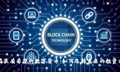 现在最有希望的数字货币：如何选择未来的投资方向