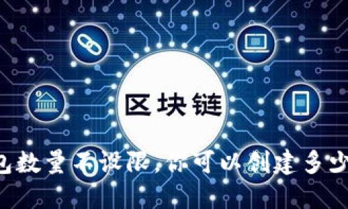 以太坊钱包数量不设限，你可以创建多少个都可以！