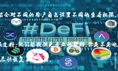 根据你的问题，似乎你在使用Tokenim这个平台时遇到了查看资产金额的困难。以下是一些可能的原因和解决方案，供你参考：

### 1. 账户未正确绑定
账户设置问题
有时候，资产无法显示可能是因为你的账户没有正确绑定。请检查一下你在Tokenim上的账户设置，确保所有必要的信息和连接都已完成。

### 2. 网络连接问题
网络状态检查
是否有遇到网络不稳定的情况？网络连接不稳会影响信息的加载，导致资产金额无法显示。试着重新连接网络，或者更换网络来查看是否能够解决问题。

### 3. 数据更新延迟
数据同步问题
Tokenim可能会在高峰时段遇到数据同步延迟。你是否注意到在某个特定的时间段内总是不显示资产金额？如果是这样，稍等片刻再刷新页面，可能会显示最新的资产信息。

### 4. 账户权限设置
权限设置确认
请确认你的账户是否有足够的权限查看资产信息。有些平台可能会对不同的用户角色设置不同的查看权限，如果你的账户权限不足，可能会影响你查看资产金额的能力。

### 5. 客服支持
寻求帮助
如果以上步骤都无法解决问题，建议你直接联系Tokenim的客服支持。他们能提供更专业的帮助。你是不是也认为，有时候直接联系专业人员是解决问题最有效的方法？

通过以上几个方面逐一排查，希望能够帮助你找到问题的根源，尽快恢复正常使用。