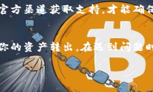 在 Tokenim 或其他数字货币平台上，用户可能会面临无法将资产提取或转出的困境。通常，这种情况可能由以下几个原因导致。让我们详细探讨这些原因，以及如何解决这些问题。

1. 账户安全性验证
许多平台为了保护用户的资产安全，实施了多重身份验证措施。如果你在 Tokenim 上无法提取资金，首先需要确认你的账户是否通过了必要的身份验证。这种验证通常包括邮件确认、手机短信验证码，甚至可能需要上传身份文件。这些步骤确保只有账户持有者可以访问和管理资产。

2. 提现限制
一些平台对用户的提款设置了限制，包括每日提款额度和最低提款金额。如果你的提现请求低于平台的最低限额，或者超过了每日限额，你将无法成功提取。通常情况下，这些信息可以在平台的用户协议或帮助中心找到。

3. 网络问题
在进行数字货币的转移时，网络的稳定性也至关重要。网络连接不畅可能导致提取请求失败。如果你发现自己在提现时遇到问题，可以尝试更换网络环境，或者在网络状况更好的时间段重试。

4. 平台维护或故障
有时，平台为了进行系统维护或更新，可能会暂时冻结所有的提现活动。在这种情况下，唯一的解决方案就是耐心等待，直到维护工作完成。你可以关注 Tokenim 的官网或社交媒体平台，以获取最新的维护信息。

5. 合约或资产问题
如果你是使用某种特定代币进行交易，可能会遇到智能合约的问题。有时候，代币的合约可能出现错误，或者代币本身可能不再受到支持。这就需要用户去了解自己所持有的代币的最新资讯，确保它们可以正常转出。

6. 客服支持
如果以上方法都无法解决问题，不妨考虑联系 Tokenim 的客服支持。提供详细的问题描述和相关信息，客服通常会在较短的时间内给予帮助。记住，只有通过官方渠道获取支持，才能确保获取正确的信息和解决方案。

总结
在使用 Tokenim 或其他数字货币平台的过程中，理解账户的相关规则和限制是非常重要的。无论是安全验证、提款限制，还是网络和平台的故障，都会影响到你的资产转出。在遇到问题时，保持镇静，逐一排查可能导致困难的原因，必要时向客服求助。你是不是也觉得，拥有透明有效的客户支持和清晰的操作指导，是保障用户交易体验的关键呢？

希望以上的建议能够帮助你更好地管理你的数字资产。如果你还有其他问题或建议，欢迎在评论区分享，让我们一起探讨！