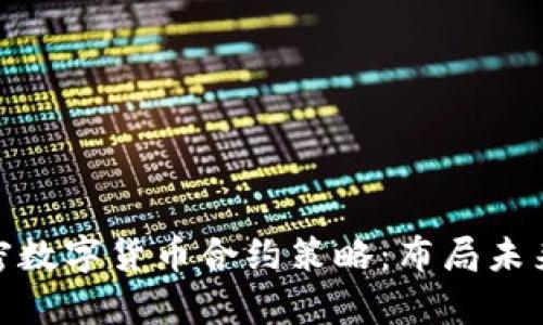 深入分析加密数字货币合约策略：布局未来投资的关键