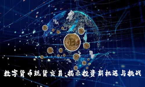 数字货币现货交易：揭示投资新机遇与挑战