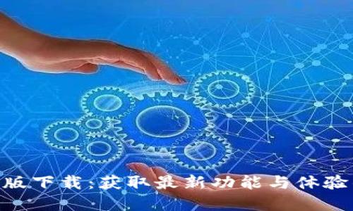 Tokenim新版下载：获取最新功能与体验的完美指南