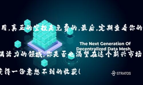   Tokenim如何领空投：新手必看指南 / 

 guanjianci Tokenim, 空投, 加密货币, 投资 /guanjianci 

什么是Tokenim？
在深入探讨如何领空投之前，我们有必要对Tokenim有一个基本的了解。Tokenim是一个新兴的加密货币平台，致力于为用户提供各种数字资产的交易服务。作为一款去中心化的金融产品，Tokenim不仅仅局限于交易，其实它还提供了一系列的投资工具，以便用户可以更有效地管理他们的数字资产。

空投的定义与意义
“空投”这个词在加密货币领域相对常见，但对于一些新手来说，可能还不太清楚它的真正含义。空投是指项目团队向其社区成员免费发放代币的行为。这种行为通常是为了提升项目的知名度、吸引用户参与，同时也是鼓励用户在平台上进行交易的一种手段。你是不是也这么认为？

为什么选择参与Tokenim的空投？
从多个角度来看，参与Tokenim的空投不失为一个明智的选择。首先，它是一个零风险的投资机会。只要符合条件，你就可以在不花费任何资金的情况下获取代币。其次，随着Tokenim平台的发展，空投所发放的代币可能会升值，成为你投资组合中的一部分。最后，参与空投还能够让新手用户更好地融入加密货币社区，了解市场动态与项目运行。

如何参与Tokenim的空投？
参与Tokenim的空投并不是一个复杂的过程，但你需要确保满足项目方的要求。通常情况下，用户需要与Tokenim平台进行一些互动，例如注册账户、完成身份验证、关注社交媒体账号、转发宣传信息等。以下是一些具体步骤：
ol
    listrong注册Tokenim账户：/strong访问Tokenim官方网站，找到注册入口，填写相关信息并完成注册。确保使用准确的电子邮箱，因为这将是你接收空投通知的重要渠道。/li
    listrong完成KYC认证：/strong因为涉及到金融交易，Tokenim通常要求用户完成KYC（Know Your Customer）认证，这意味着你需要提供身份证明以及其他相关信息。/li
    listrong关注社交媒体：/strong许多空投活动要求用户关注项目的社交媒体账号，例如Twitter、Telegram等，以便获取最新资讯和活动更新。/li
    listrong参与社区活动：/strong一些空投活动还会要求你参与社区的讨论或活动，例如转发推特、评论和点赞等。这是增加空投成功率的好方法。/li
/ol

注意事项
在参与任何空投前，有几个注意事项需要牢记。首先，确保你了解空投的规则，尤其是资格要求。其次，谨防骗局，不要随意提供个人敏感信息或支付费用。真正的空投是免费的。最后，定期查看你的Tokenim账户，确保及时接收代币。

总结与展望
参与Tokenim的空投可以是你进入加密货币世界的一扇窗。通过这种方式，你不仅可以得到免费的代币，还能学习到很多有价值的知识，了解这个充满活力的领域。你是否也渴望在这个新兴市场中站稳脚步呢？记住，成功的投资从来都不是偶然，而是来自于对市场的深入了解和把握。希望你能在Tokenim的空投中获得丰厚的回报！

总之，Tokenim的空投是一个值得参与的机会，无论你是新手还是老手，都能够在其中找到属于自己的价值。只要遵循上述步骤，保持警惕，相信你会获得一份意想不到的收获！