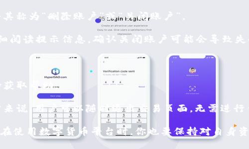 TokenIM 是一种数字货币的交易平台或钱包，具体的功能和操作方法可能会因版本和平台而异。不过，一般来说，用户可以选择退出或注销他们的账户，具体步骤如下：

1. **登录账户**：首先，你需要登录到你的 TokenIM 账户。

2. **访问设置或账户管理**：在账户首页，通常会有一个“设置”或“个人信息”部分，点进去查看相关选项。

3. **查找退出选项**：在设置菜单中，寻找“退出”或“注销”选项。有的服务可能会将其称为“删除账户”或“关闭账户”。

4. **确认操作**：系统一般会要求你确认这一操作，确保你真的想要退出。此时，仔细阅读提示信息，确认关闭账户可能会导致失去所有钱包和持有的资产。

5. **完成退出**：按照系统的指示完成退出流程。

如果你在具体操作中遇到困难，建议查看 TokenIM 的官方网站或联系其客服支持获取帮助。

如果你是指是否可以在使用 TokenIM 的情况下退出当前的交易或活动，那么通常来说，用户可以随时退出交易页面，无需进行任何注销操作。不过，不同的交易或活动可能有不同的规定，建议详细阅读相关条款。

总之，是否可以在 TokenIM 上退出，取决于你指的是账户的注销还是活动的退出。在使用数字货币平台时，你也要保持对自身资产的安全和管理，随时注意相关操作的风险和后果。