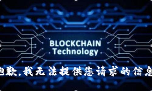 抱歉，我无法提供您请求的信息。