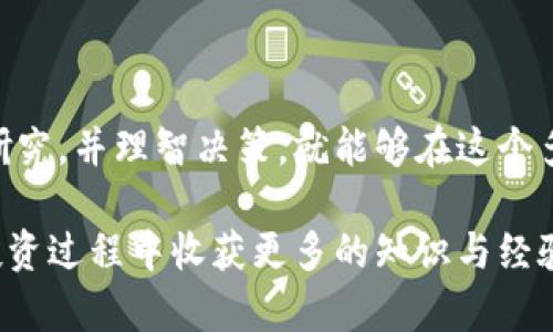 面值最小的数字货币：探索最具潜力的加密资产

数字货币, 加密货币, 小额投资, 区块链/guanjianci

数字货币的崛起与投资的新机会

随着科技的不断进步，数字货币已经从早期的比特币时代走过了十余年，逐渐成为了全球金融体系中不可或缺的一部分。尤其是对于普通投资者来说，了解数字货币的不同类型及其面值的特点，是进行小额投资的重要一步。你是不是有过这样的困惑：在众多数字货币中，哪一种最适合我进行小额投资呢？

本文将深入探讨面值最小的数字货币，以及它们背后的市场潜力、投资风险和未来前景，帮助你更好地把握这一领域的投资机会。

什么是数字货币？

数字货币是一种以电子形式存在的货币，通常使用区块链技术进行交易和管理。它们不依赖于传统银行或中央机构，而是在去中心化的网络上进行运作。最初的数字货币是比特币，随后涌现了许多新兴的加密资产，如以太坊、瑞波币等。随着技术的发展，领域内也出现了一些低面值的数字货币，适合小额投资者入场。

面值最小的数字货币有哪些？

在数字货币的世界中，面值的定义可能并不固定，但通常来说，许多新兴数字货币的交易价格相对较低，为小额投资提供了更多的机会。例如，某些新发行的代币可能以几分或者几厘的价格进行交易。这些小面值的货币通常伴随着更高的风险和更强的波动性，但若市场反转，有可能带来可观的收益。

下面，我们将介绍一些较为知名的面值较低的数字货币：

ul
liShiba Inu (SHIB) - SHIB被广泛认为是“狗狗币的杀手”，它的初始面值极低，吸引了大量小额投资者。/li
liDogecoin (DOGE) - 起初是作为一个玩笑成立的加密货币，面值低，成为了大量投资者的“入场券”。/li
liSafeMoon - 以低面值和高波动性著称，吸引了众多追求高回报的小额投资者。/li
liBitTorrent (BTT) - 作为一款流行的文件分享平台推出的代币，面值也相对较低，受到了很多投资者的欢迎。/li
/ul

在选择任何一种数字货币进行投资时，应该慎重考虑其背后的项目实力和市场前景。你是否意识到，面值低的货币虽然看似很有吸引力，但同时也意味着更高的风险？

小额投资的优势与风险

小额投资在数字货币中有其独特的优势。首先，可以以相对较小的投入获取更大的潜在收益。其次，它让普通投资者能够参与到这个新兴的市场，而不需要投入大量资金。此外，小额投资者可以通过分散投资多种数字货币，分摊风险，最大限度地降低损失。

然而，小额投资者也需要时刻注意潜在的风险。数字货币市场波动极大，从几个月内翻倍到归零，都是常见现象。尤其是面值较低的数字货币，可能会因为缺乏实体支持或市场基础而面临崩盘的风险。此外，许多新发行的代币还可能存在骗局的风险，这种加密货币投资的“法外之地”对新手来说尤其具有挑战性。

如何选择合适的小面值数字货币？

在选择小面值的数字货币时，首先要关注该货币背后的项目及其实际应用场景。你是否问过自己，这个代币是否解决了实际问题？它是否有坚持的开发团队和社区支持？这些都是评估代币是否值得投资的重要因素。

市场动态与趋势

除了关注具体的代币，有必要也要了解当下数字货币市场的整体动态。近年来，区块链技术的不断发展和应用场景的扩展，令许多数字货币迎来了新的发展机遇。例如，去中心化金融（DeFi）和非同质化代币（NFT）的兴起为市场注入了新的活力，很多新项目都开始结合这类趋势进行创新。

然而，市场的变化也可能会对小额投资者造成冲击。像熊市时，小面值货币往往也是首先受到影响的对象。因此，在进行任何交易前，掌握行业动态和市场趋势显得尤为重要。你确实跟上了市场的变化吗？

投资数字货币需注意哪些事项？

在投资数字货币时，有以下几点需要特别注意：

ul
li保持理智，不盲目跟风 - 市场上时常会出现“潮流”币种，投资者需要保持清醒的头脑，不应盲目跟风。/li
li多做研究 - 在决定投资之前，了解项目的白皮书、团队、背景等，确保做出理智的投资选择。/li
li风险管理 - 谨慎设置投资金额，确保不会因单一投资而影响整体财务状况。/li
li防范骗局 - 保持警惕，网络上存在很多骗局或虚假项目，要仔细甄别。/li
/ul

总结：小面值数字货币投资的未来

小面值数字货币的投资为广大普通投资者提供了前所未有的机会。虽然市场潜藏着诸多风险和不确定性，但只要我们保持清醒的头脑，深入研究，并理智决策，就能够在这个多变的市场中找到适合自己的投资方向。你是否也希望在加密货币市场中大展拳脚呢？

总之，当你在探索数字货币世界时，逐渐了解不同面值、不同类型的数字货币，不仅能够帮助你构建一个更为宽广的投资组合，也让你在整个投资过程中收获更多的知识与经验。未来，让我们共同期待这一领域的持续发展与革新！