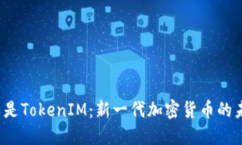 什么是TokenIM：新一代加密货币的未来？