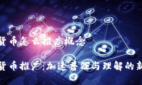 数字货币怎么推广概念

数字货币推广：加速普及与理解的新策略