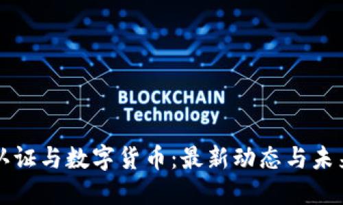 数字认证与数字货币：最新动态与未来展望