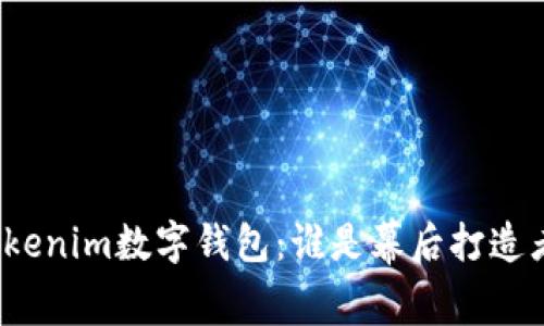 Tokenim数字钱包：谁是幕后打造者？