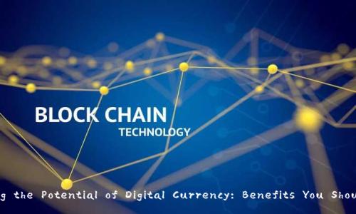 Unlocking the Potential of Digital Currency: Benefits You Should Know