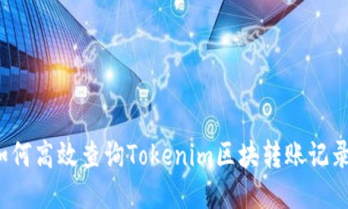 如何高效查询Tokenim区块转账记录？