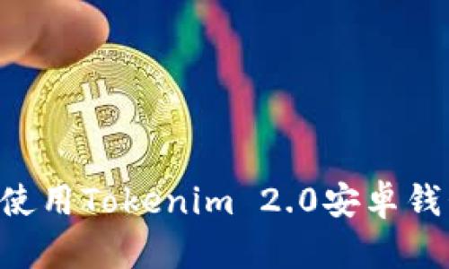 如何下载并使用Tokenim 2.0安卓钱包：完整指南