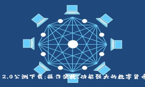 Tokenim 2.0公测下载：操作便捷、功能强大的数字货币交易平台